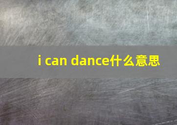 i can dance什么意思